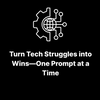 Turn Tech Struggles into Wins—One Prompt at a Time