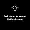 Brainstorm-to-Action Outline Prompt