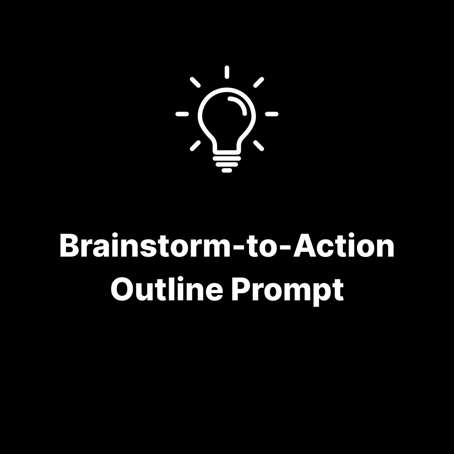 Brainstorm-to-Action Outline Prompt